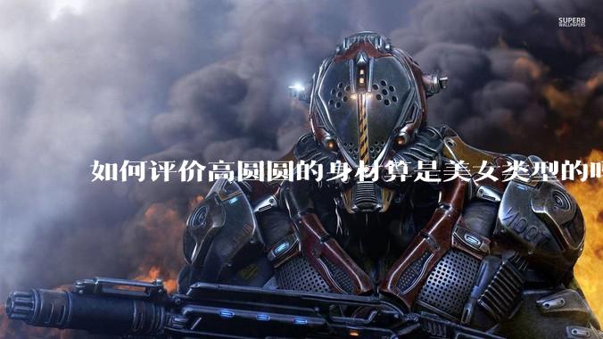 如何评价高圆圆的身材算是美女类型的吗？