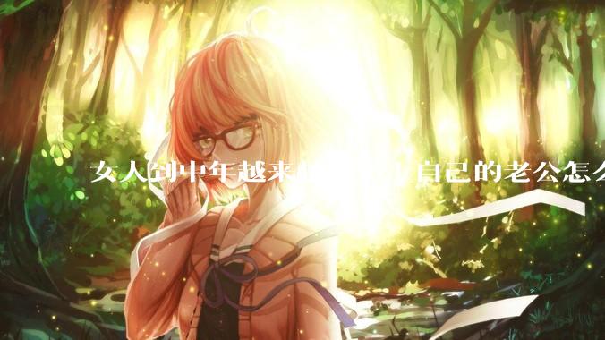 女人到中年越来越看不上自己的老公怎么办？