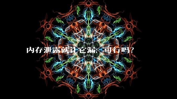 内存泄露就让它漏，可行吗？