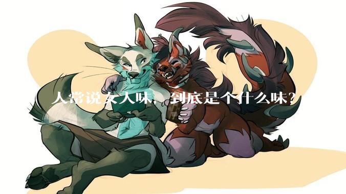 人常说女人味，到底是个什么味？