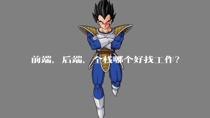 前端，后端，全栈哪个好找工作？